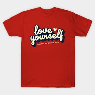 Love Yourself Know Your Worth And Be Happy Motivational Quotes T-Shirt